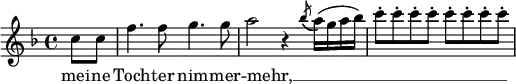 
{
    #(set-global-staff-size 16)
    \relative c'' {
        \time 4/4
        \key f \major
        \partial4 c8 c f4.
        f8 g4. g8
        a2 r4 \acciaccatura { bes8( } a16)( g a bes)
        c8-. c-. c-. c-. c-. c-. c-. c-.
    }
    \addlyrics { mei -- ne Toch -- ter nim -- mer -- mehr, __ _ _ _ _ _ _ _ _ _ }
}
